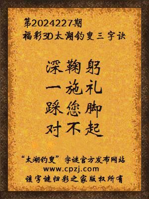 3d第2024227期太湖钓叟字谜:深鞠躬,一施礼,踩您脚,对不起