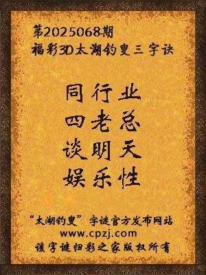 3d第2025068期太湖钓叟字谜:同行业,四老总,谈明天,娱乐性