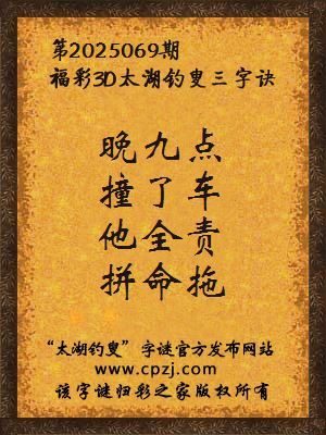 3d第2025069期太湖钓叟字谜:晚九点,撞了车,他全责,拼命拖