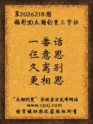 3d第2026218期太湖钓叟字谜：一番话，仨意思，久离别，更相思