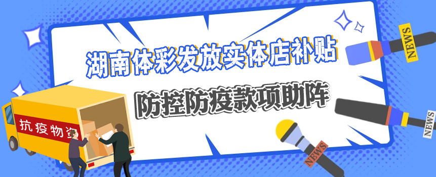 湖南体彩为全省在售实体店发放防控防疫补贴