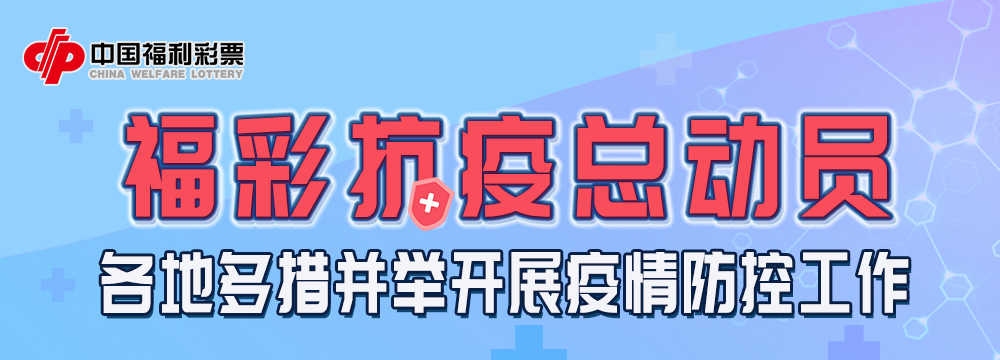 福彩抗疫总动员——各地多措并举开展疫情防控工作